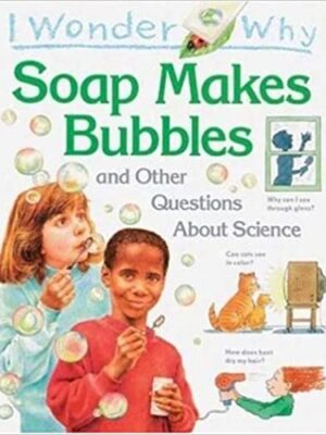 I Wonder Why Soap Makes Bubbles: and Other Questions About Science-0