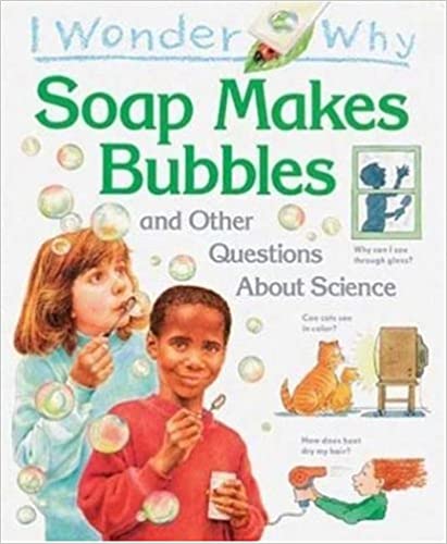 I Wonder Why Soap Makes Bubbles: and Other Questions About Science-0